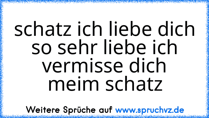 schatz ich liebe dich so sehr liebe ich vermisse dich meim schatz