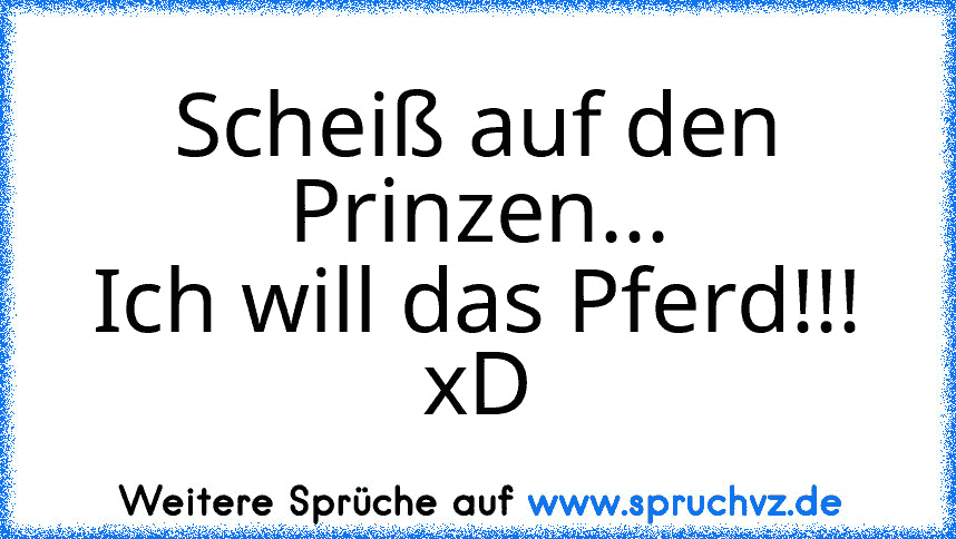 Scheiß auf den Prinzen...
Ich will das Pferd!!! xD