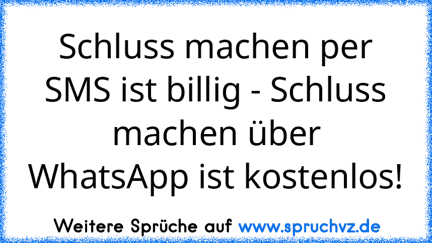 Schluss machen per SMS ist billig - Schluss machen über WhatsApp ist kostenlos!