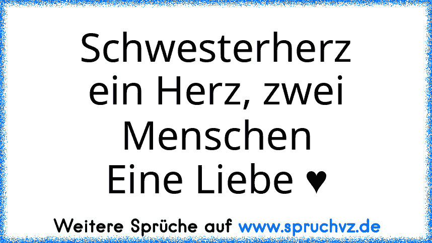 Schwesterherz
ein Herz, zwei Menschen
Eine Liebe ♥