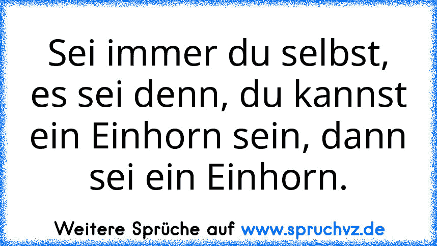 Sei immer du selbst, es sei denn, du kannst ein Einhorn sein, dann sei ein Einhorn.