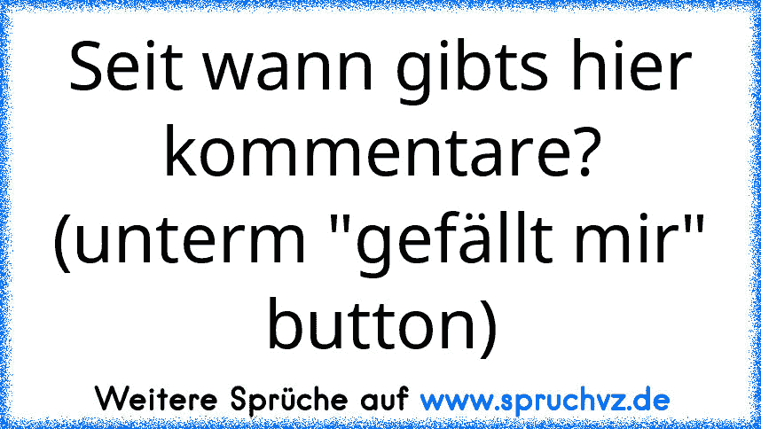 Seit wann gibts hier kommentare?
(unterm "gefällt mir" button)