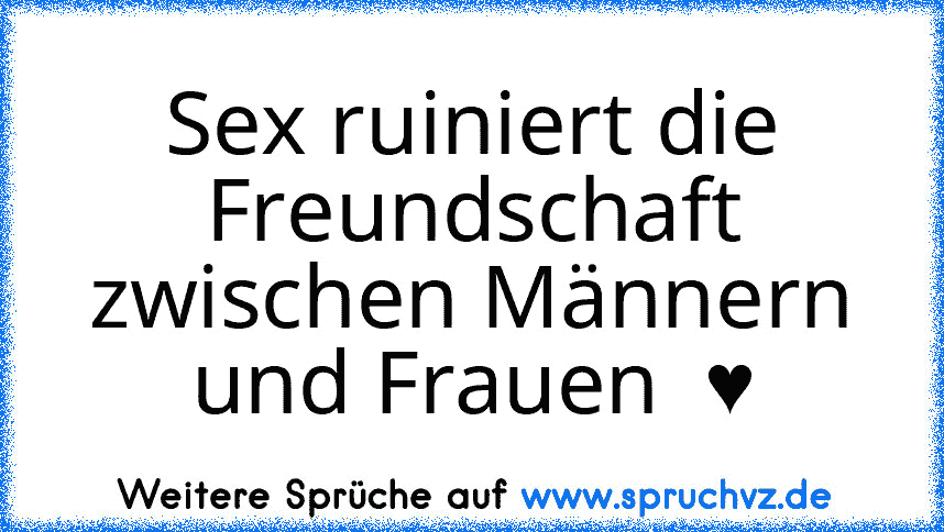 Sex ruiniert die Freundschaft zwischen Männern und Frauen  ♥