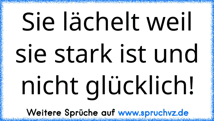 Sie lächelt weil sie stark ist und nicht glücklich!