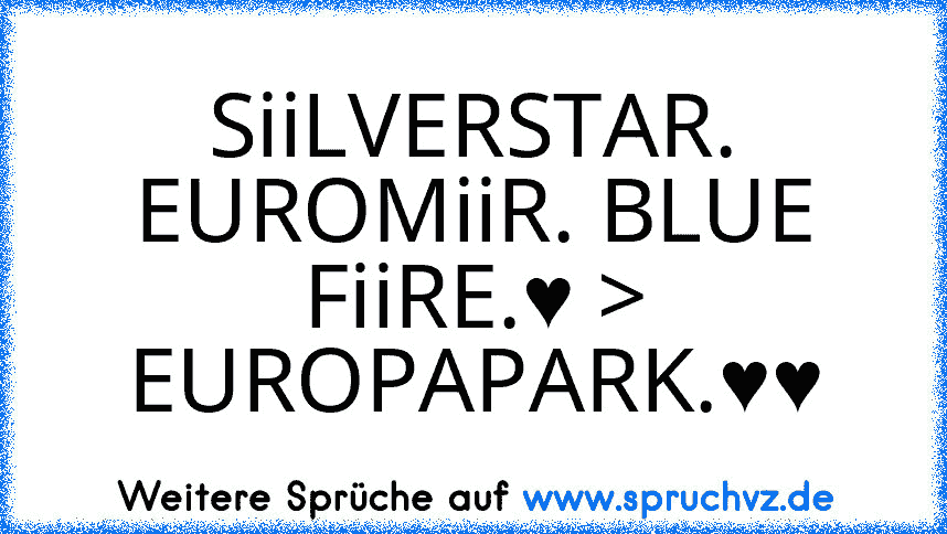 SiiLVERSTAR. EUROMiiR. BLUE FiiRE.♥ > EUROPAPARK.♥♥