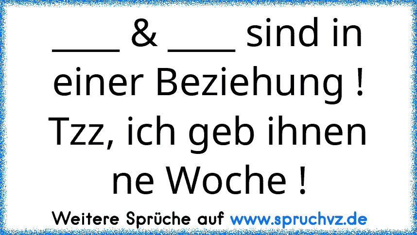 ____ & ____ sind in einer Beziehung ! Tzz, ich geb ihnen ne Woche !