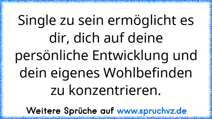 Single zu sein ermöglicht es dir, dich auf deine persönliche Entwicklung und dein eigenes Wohlbefinden zu konzentrieren.