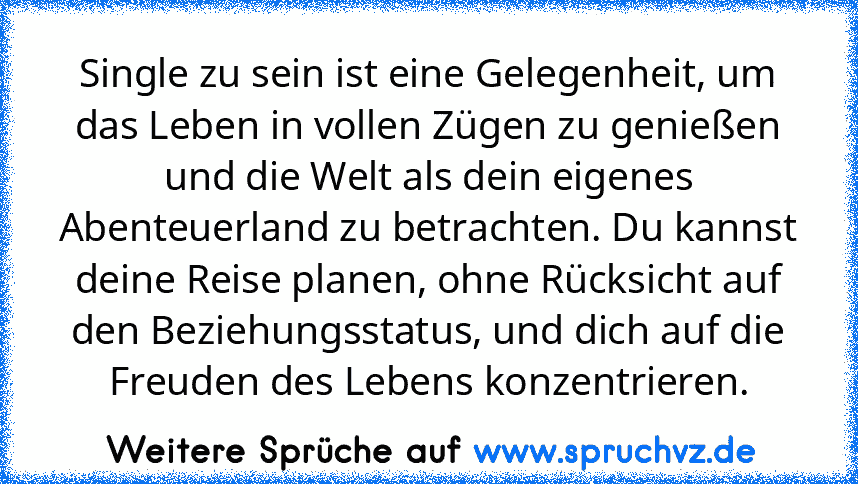 Single zu sein ist eine Gelegenheit, um das Leben in vollen Zügen zu genießen und die Welt als dein eigenes Abenteuerland zu betrachten. Du kannst deine Reise planen, ohne Rücksicht auf den Beziehungsstatus, und dich auf die Freuden des Lebens konzentrieren.