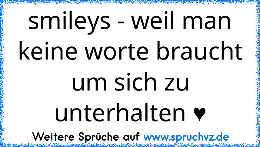 smileys - weil man keine worte braucht um sich zu unterhalten ♥