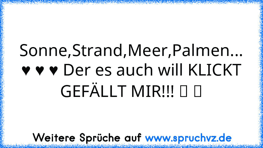 Sonne,Strand,Meer,Palmen... ♥ ♥ ♥ Der es auch will KLICKT GEFÄLLT MIR!!! ツ ツ