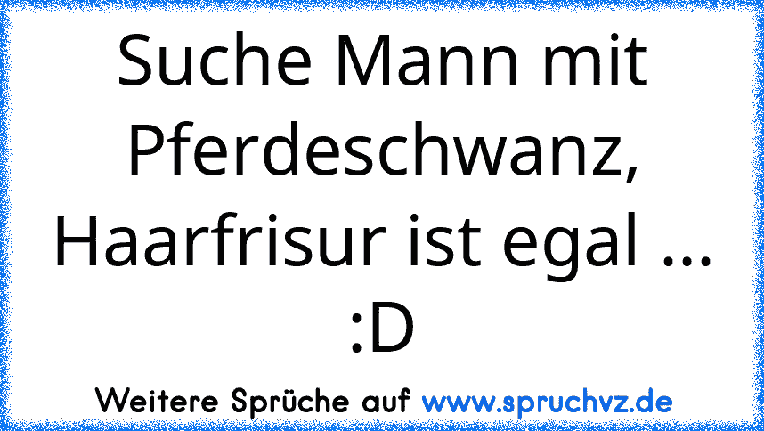 Suche Mann mit Pferdeschwanz, Haarfrisur ist egal ... :D