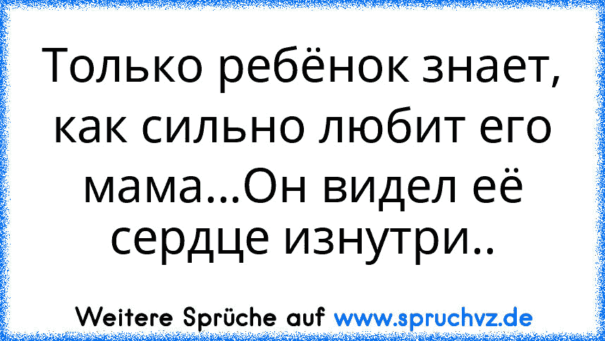 Только ребёнок знает, как сильно любит его мама...Он видел её сердце изнутри..