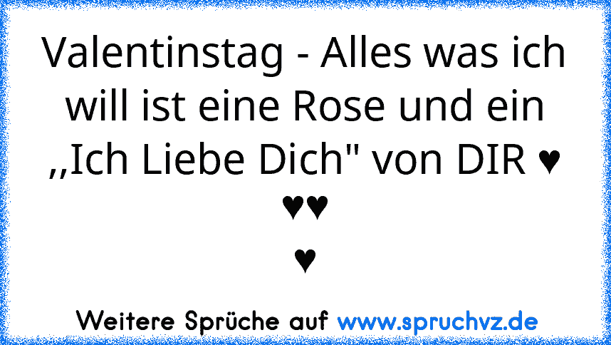 Valentinstag - Alles was ich will ist eine Rose und ein ,,Ich Liebe Dich" von DIR ♥
♥♥
♥