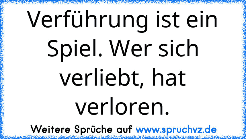 Verführung ist ein Spiel. Wer sich verliebt, hat verloren.