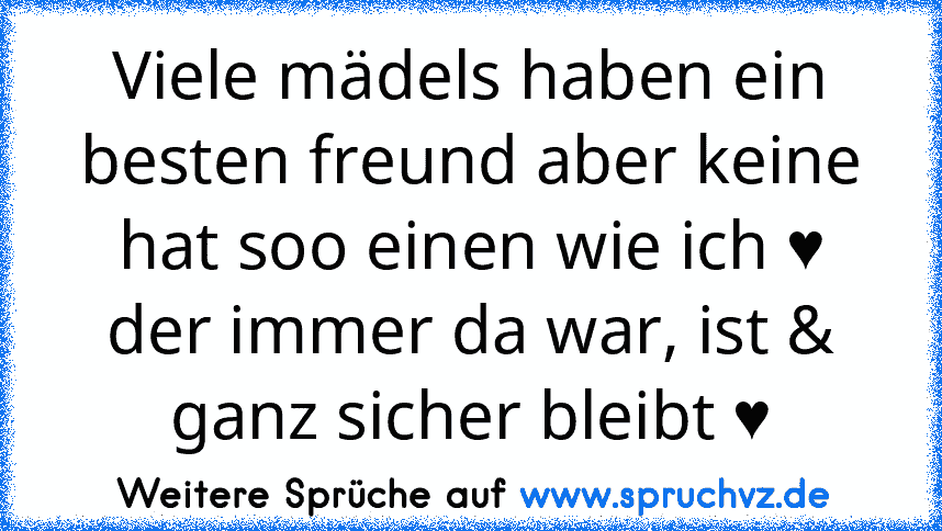 Viele mädels haben ein besten freund aber keine hat soo einen wie ich ♥ der immer da war, ist & ganz sicher bleibt ♥