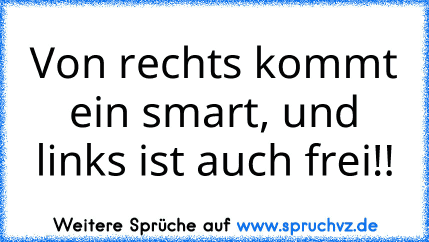 Von rechts kommt ein smart, und links ist auch frei!!