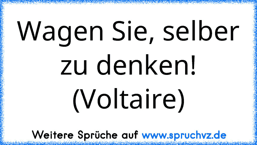 Wagen Sie, selber zu denken! (Voltaire)