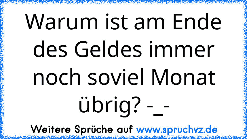 Warum ist am Ende des Geldes immer noch soviel Monat übrig? -_-