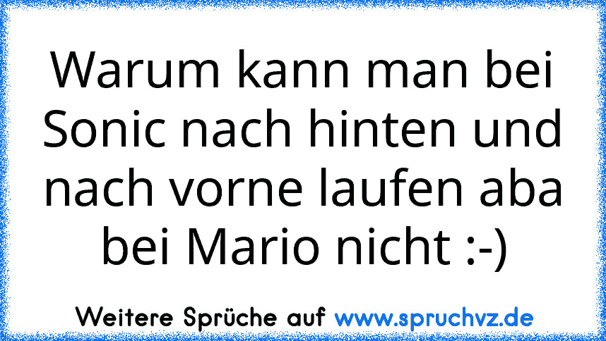 Warum kann man bei Sonic nach hinten und nach vorne laufen aba bei Mario nicht :-)