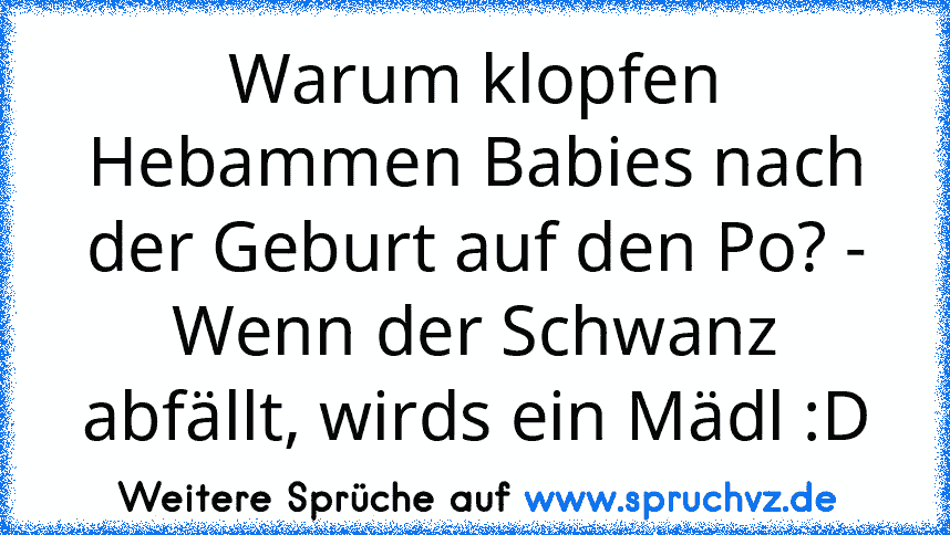 Warum klopfen Hebammen Babies nach der Geburt auf den Po? - Wenn der Schwanz abfällt, wirds ein Mädl :D