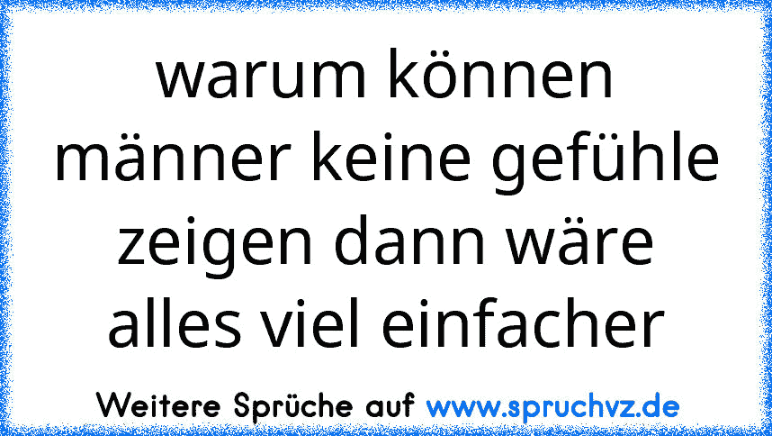 warum können männer keine gefühle zeigen dann wäre alles viel einfacher