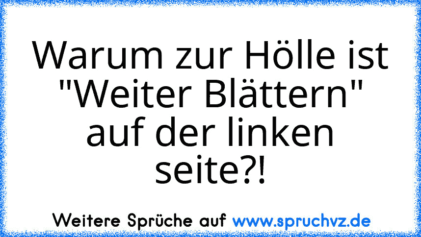 Warum zur Hölle ist "Weiter Blättern" auf der linken seite?!