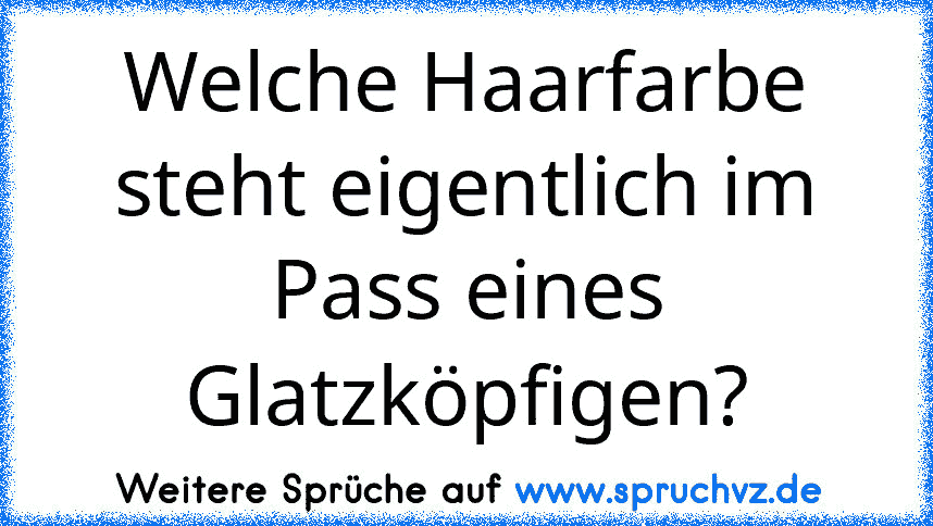 Welche Haarfarbe steht eigentlich im Pass eines Glatzköpfigen?