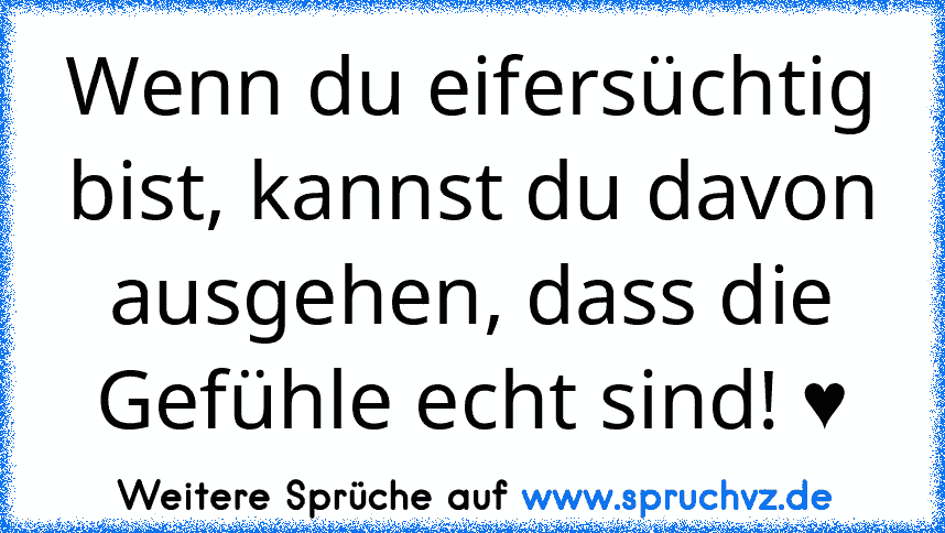 Wenn du eifersüchtig bist, kannst du davon ausgehen, dass die Gefühle echt sind! ♥