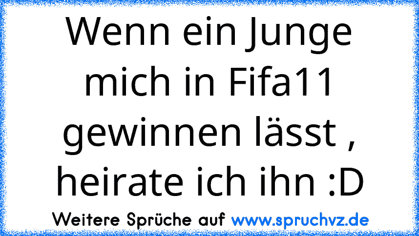 Wenn ein Junge mich in Fifa11 gewinnen lässt , heirate ich ihn :D