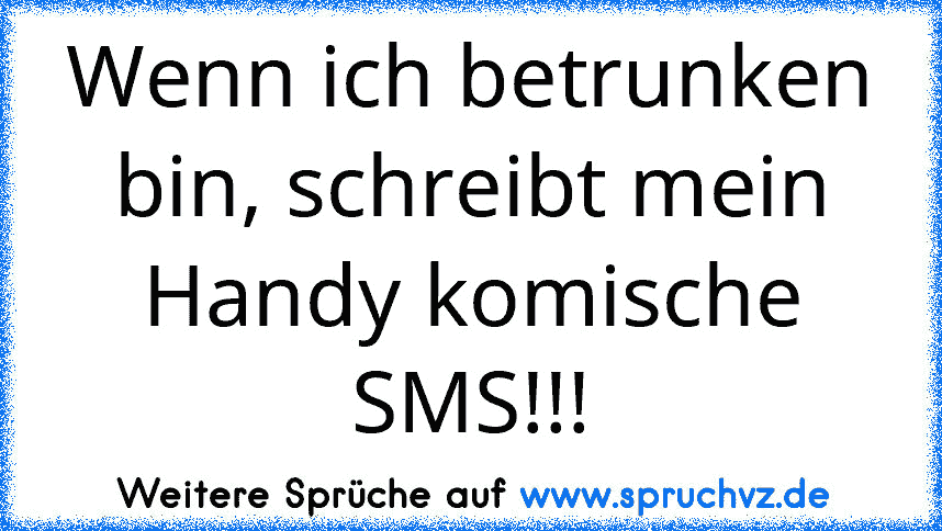 Wenn ich betrunken bin, schreibt mein Handy komische SMS!!!