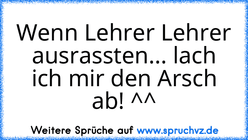 Wenn Lehrer Lehrer ausrassten... lach ich mir den Arsch ab! ^^