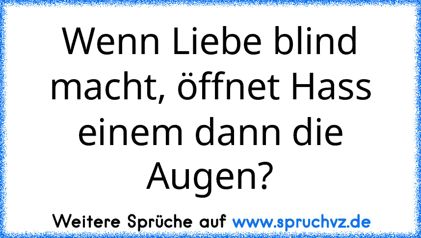 Wenn Liebe blind macht, öffnet Hass einem dann die Augen?