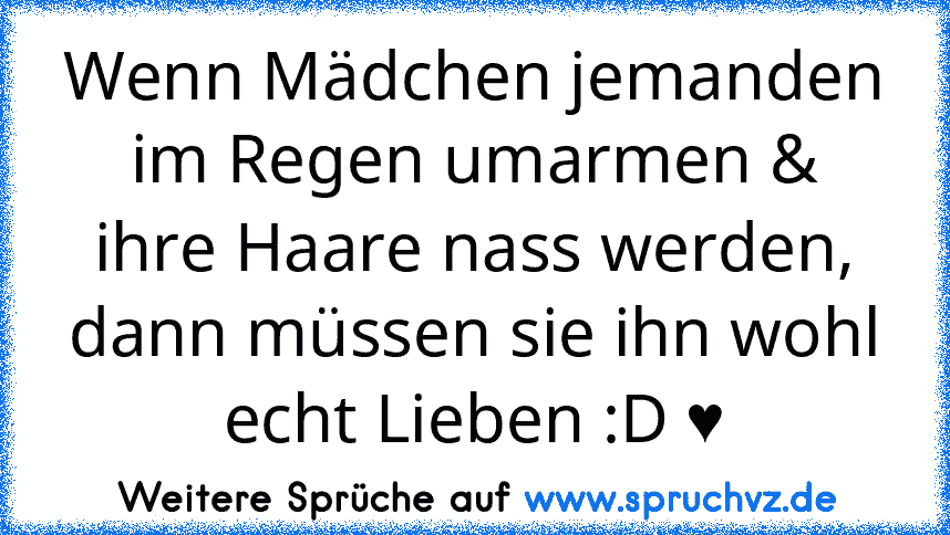 Wenn Mädchen jemanden im Regen umarmen & ihre Haare nass werden, dann müssen sie ihn wohl echt Lieben :D ♥