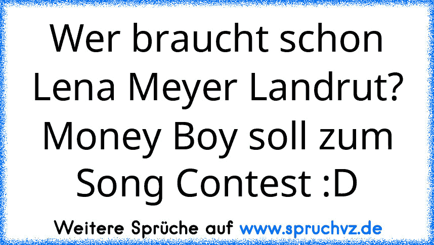 Wer braucht schon Lena Meyer Landrut? Money Boy soll zum Song Contest :D