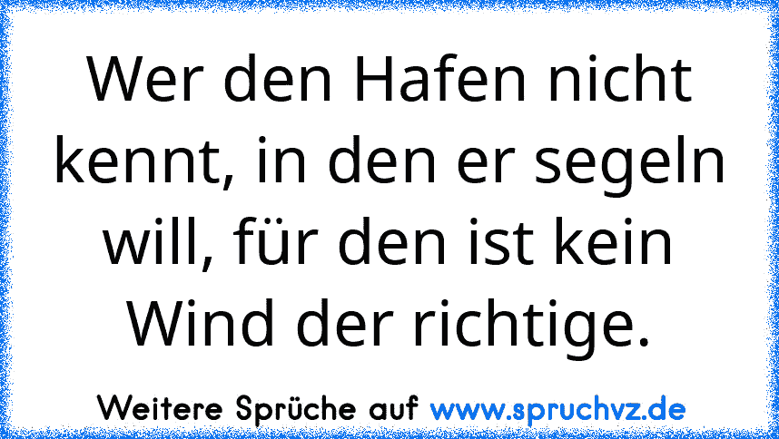 Wer den Hafen nicht kennt, in den er segeln will, für den ist kein Wind der richtige.