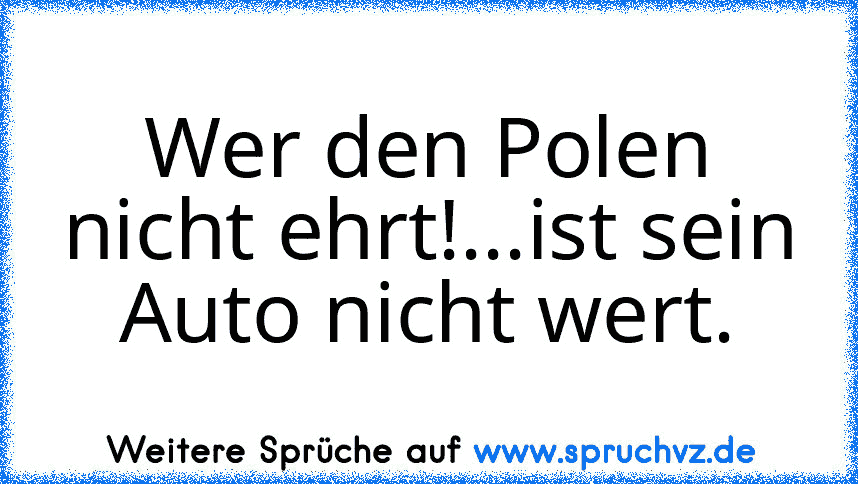 Wer den Polen nicht ehrt!...ist sein Auto nicht wert.