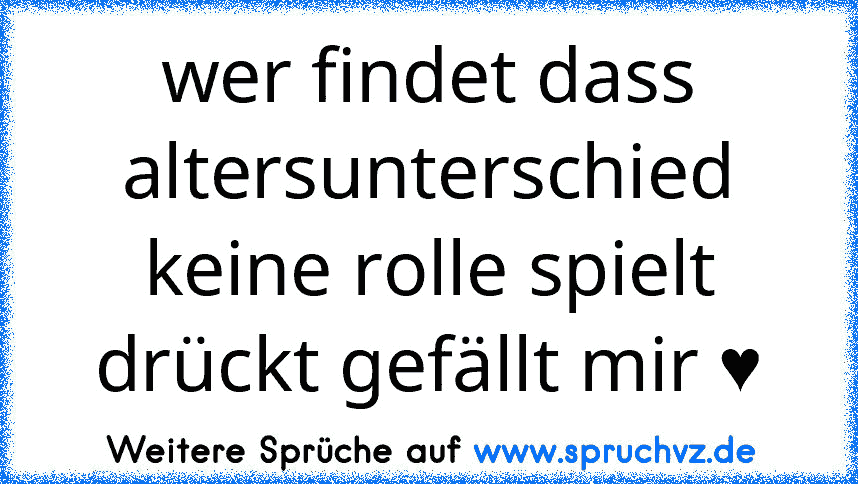 wer findet dass altersunterschied keine rolle spielt drückt gefällt mir ♥