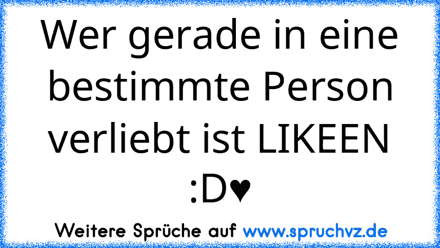 Wer gerade in eine bestimmte Person verliebt ist LIKEEN :D♥