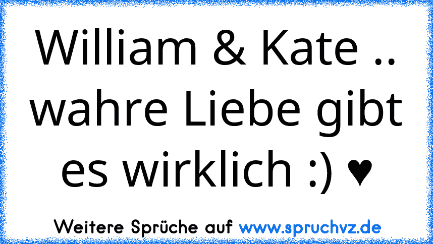 William & Kate .. wahre Liebe gibt es wirklich :) ♥