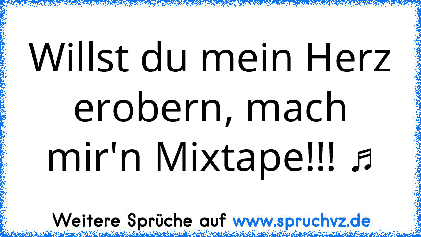 Willst du mein Herz erobern, mach mir'n Mixtape!!! ♫