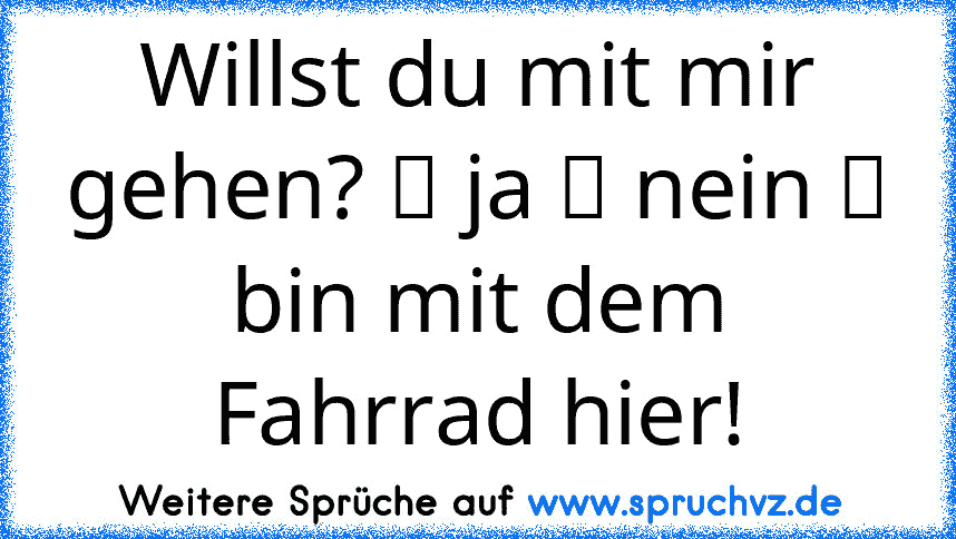 Willst du mit mir gehen? ☐ ja ☐ nein ☒ bin mit dem Fahrrad hier!