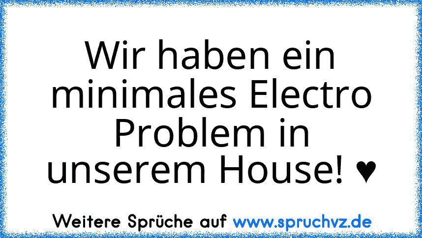 Wir haben ein minimales Electro Problem in unserem House! ♥