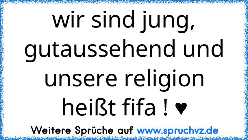 wir sind jung, gutaussehend und unsere religion heißt fifa ! ♥