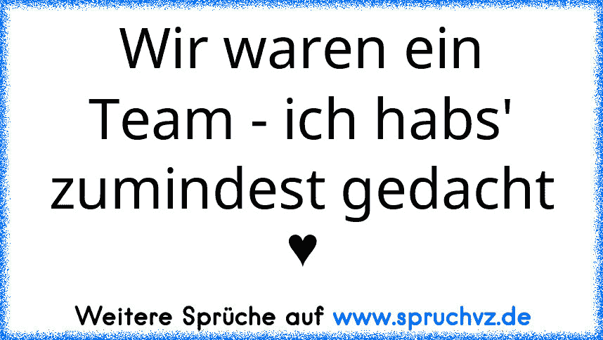 Wir waren ein Team - ich habs' zumindest gedacht ♥