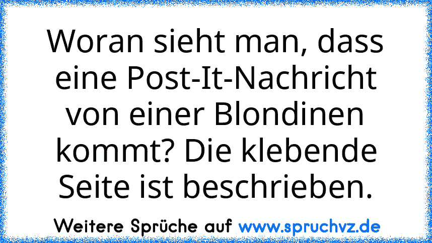 Woran sieht man, dass eine Post-It-Nachricht von einer Blondinen kommt? Die klebende Seite ist beschrieben.