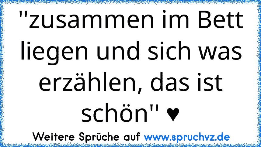 ''zusammen im Bett liegen und sich was erzählen, das ist schön'' ♥