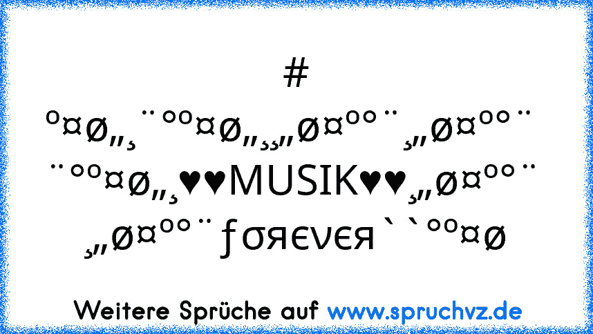 # º¤ø„¸¨°º¤ø„¸¸„ø¤º°¨¸„ø¤º°¨ 
¨°º¤ø„¸♥♥MUSIK♥♥¸„ø¤º°¨ 
¸„ø¤º°¨ƒσяєνєя``°º¤ø