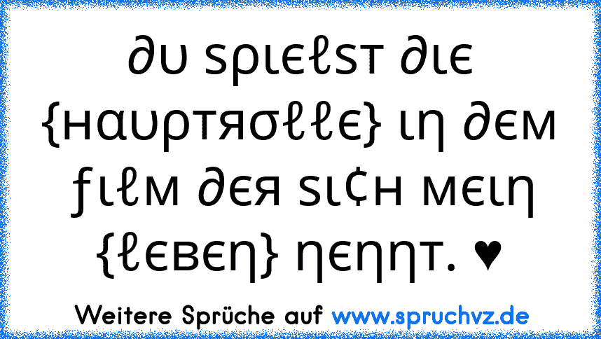 ∂υ ѕριєℓѕт ∂ιє {нαυρтяσℓℓє} ιη ∂єм ƒιℓм ∂єя ѕι¢н мєιη {ℓєвєη} ηєηηт. ♥