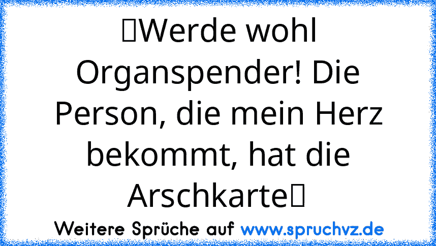 ☆Werde wohl Organspender! Die Person, die mein Herz bekommt, hat die Arschkarte☆