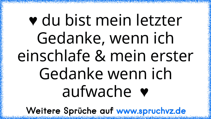 ♥ du bist mein letzter Gedanke, wenn ich einschlafe & mein erster Gedanke wenn ich aufwache  ♥